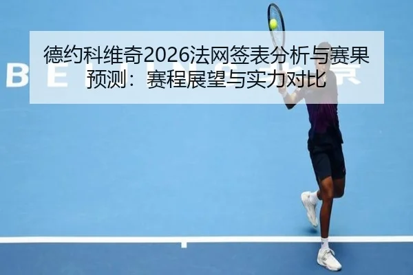 德约科维奇2026法网签表分析与赛果预测：赛程展望与实力对比